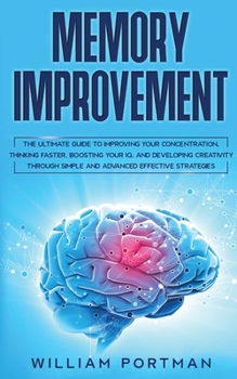 Paperback Memory Improvement: The Ultimate Guide to Improving Your Concentration, Thinking Faster, Boosting Your IQ, and Developing Creativity throu Book
