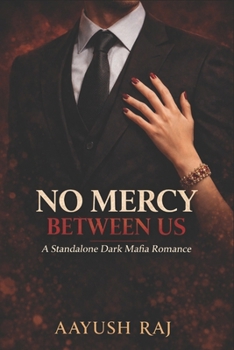NO MERCY BETWEEN US: A Standalone Dark Mafia Romance