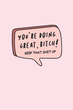 Paperback You're Doing Great Bitch! Keep That Shit Up: Cute Comic Speech Bubble Pink Notebook Blank Lined Journal Novelty Gift Office Stationary Notepad for Hom Book