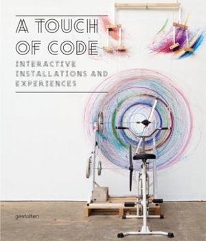 Hardcover A Touch of Code: Interactive Installations and Experiences Book