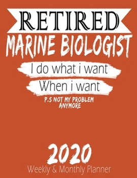 Retired Marine Biologist - I do What i Want When I Want 2020 Planner: High Performance Weekly Monthly Planner To Track Your Hourly Daily Weekly ... Agenda Calendar 2020 for List, Trackers, Not
