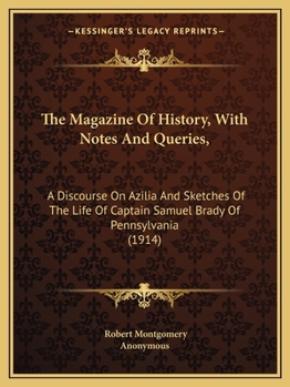 Paperback The Magazine Of History, With Notes And Queries,: A Discourse On Azilia And Sketches Of The Life Of Captain Samuel Brady Of Pennsylvania (1914) Book