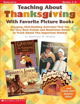 Paperback Teaching about Thanksgiving with Favorite Picture Books: Engaging, Skill-Building Activities That Use the Very Best Fiction and Nonfiction Books to Te Book