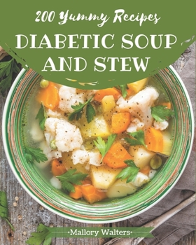 Paperback 200 Yummy Diabetic Soup and Stew Recipes: Not Just a Yummy Diabetic Soup and Stew Cookbook! Book