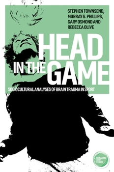 Head in the Game: Sociocultural Analyses of Brain Trauma in Sport (Globalizing Sport Studies)