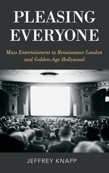 Hardcover Pleasing Everyone: Mass Entertainment in Renaissance London and Golden-Age Hollywood Book