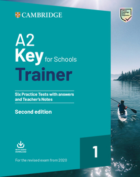 A2 Key for Schools Trainer 1 for the Revised Exam from 2020 Six Practice Tests with Answers and Teacher's Notes with Downloadable Audio - Book  of the Trainer by Cambridge