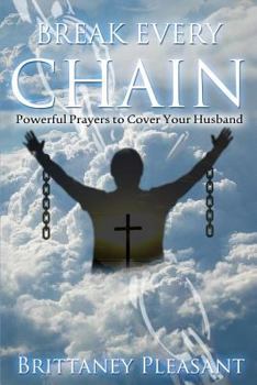Paperback Break Every Chain: Powerful Prayers To Cover Your Husband Book