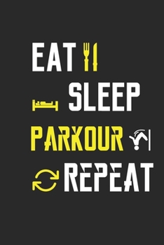 Eat Sleep Parkour Repeat Notebook Journal Gifts: Blank Lined Ruled Notebook / Journal Gift, 120 Pages, 6x9, Soft Cover, Black Matte Finish