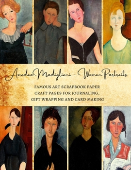 Amadeo Modigliani - Women Portraits | Famous Art Scrapbook Paper | Craft Pages for Journaling, Gift Wrapping and Card Making: Premium Decorative Sheets for Scrapbooking