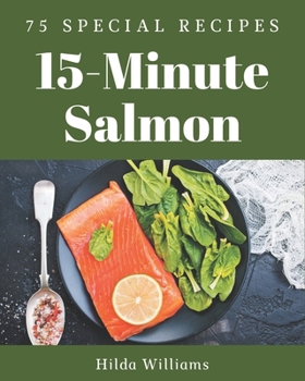 Paperback 75 Special 15-Minute Salmon Recipes: A Highly Recommended 15-Minute Salmon Cookbook Book