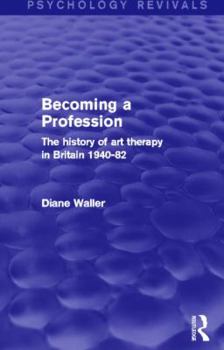 Paperback Becoming a Profession (Psychology Revivals): The History of Art Therapy in Britain 1940-82 Book