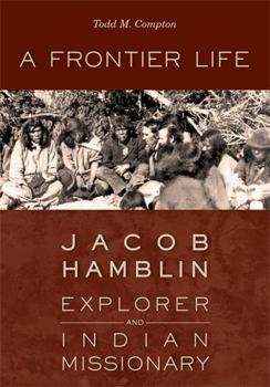 Hardcover A Frontier Life: Jacob Hamblin, Explorer and Indian Missionary Book