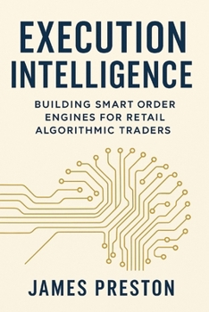 Paperback Execution Intelligence: Building Smart Order Engines for Retail Algorithmic Traders: A Comprehensive Guide Book