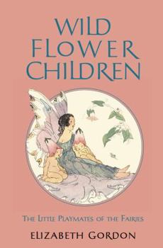 Wild Flower Children : The Little Playmates of the Fairies