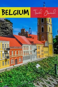 Belgium Travel Journal: Blank Lined Notebook for Travels And Adventure Of Your Trip Architecture Mini Europe Matte Cover 6 X 9 Inches 15.24 X 22.86 Centimetre 111 Pages