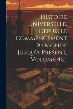 Paperback Histoire Universelle, Depuis Le Commencement Du Monde Jusqu'à Présent, Volume 46... [French] Book