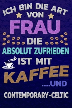 Ich bin die Art von Frau die absolut zufrieden ist mit Kaffee und CONTEMPORARY-CELTIC: Punktkariertes Papier | Bullet Journal | Notizheft | ... Seiten | Dot Grid Notebook (German Edition)