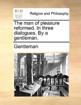 Paperback The Man of Pleasure Reformed. in Three Dialogues. by a Gentleman. Book