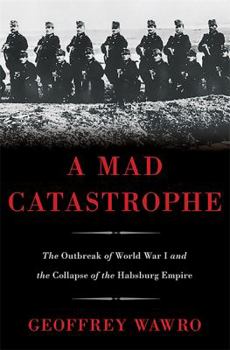 Hardcover A Mad Catastrophe: The Outbreak of World War I and the Collapse of the Habsburg Empire Book
