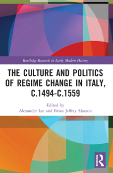 Paperback The Culture and Politics of Regime Change in Italy, c.1494-c.1559 Book