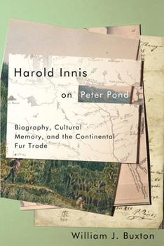 Paperback Harold Innis on Peter Pond: Biography, Cultural Memory, and the Continental Fur Trade Book