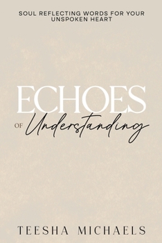 Paperback Echoes of Understanding: Soul-Reflecting Words for Your Unspoken Heart Book