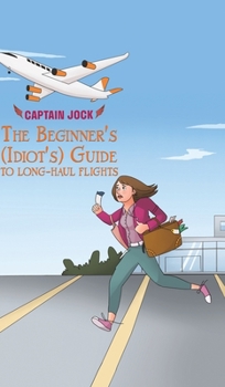 Hardcover The Beginner's (Idiot's) Guide to Long-Haul Flights Book