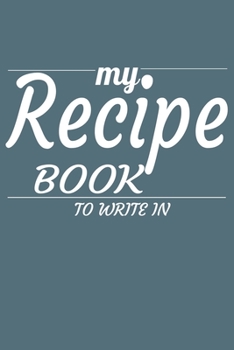 Paperback My Recipe Book To Write In: My Recipe Book To Write In: Make Your Own Cookbook - My Best Recipes And Blank Recipe Book Journal For Personalized Re Book