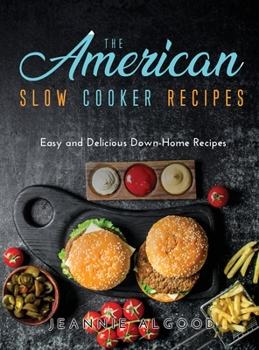 The American Slow Cooker Recipes: Easy and Delicious Down-Home Recipes