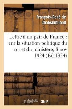 Paperback Lettre À Un Pair de France: Sur La Situation Politique Du Roi Et Du Ministère, 8 Novembre 1824 [French] Book