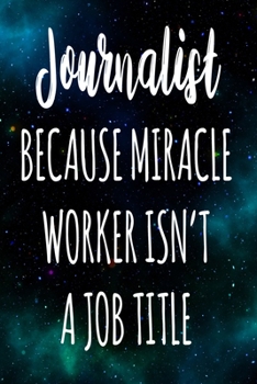 Paperback Journalist Because Miracle Worker Isn't A Job Title: The perfect gift for the professional in your life - Funny 119 page lined journal! Book
