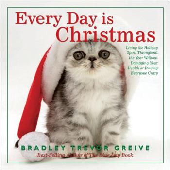 Hardcover Every Day Is Christmas: Living the Holiday Spirit Throughout the Year Without Damaging Your Health or Driving Everyone Crazy Book