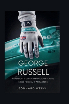 GEORGE RUSSELL: Präzision, Geduld und die Entstehung eines Formel-1-Anwärters (German Edition)