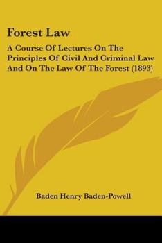 Paperback Forest Law: A Course Of Lectures On The Principles Of Civil And Criminal Law And On The Law Of The Forest (1893) Book