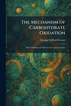 The Mechanism of Carbohydrate Oxidation: Thew Oxidation of Glucose by Copper Acetate