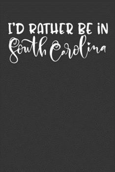 I'd Rather Be In South Carolina: 6x9 120 Page United States Bucket List Travel Planning Journal