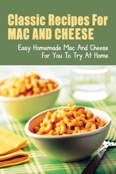 Paperback Classic Recipes For Mac And Cheese: Easy Homemade Mac And Cheese For You To Try At Home: Different Recipes For Mac And Cheese Book