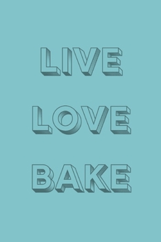 Paperback Live Love Bake: novelty notebook for bakers 6x9 Book