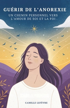 Guérir De L’Anorexie: Un Chemin Personnel Vers L’Amour De Soi Et La Foi (French Edition)