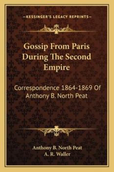 Paperback Gossip From Paris During The Second Empire: Correspondence 1864-1869 Of Anthony B. North Peat Book