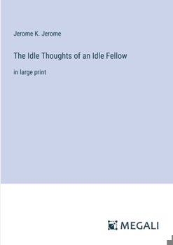 Paperback The Idle Thoughts of an Idle Fellow: in large print Book