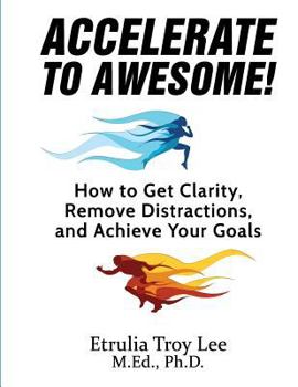 Paperback Accelerate to Awesome!: How to Get Clarity, Remove Distractions, And Achieve Your Goals Book