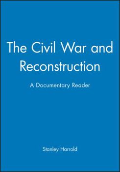 The Civil War and Reconstruction: A Documentary Reader (Uncovering the Past: Documentary Readers in American History)