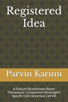 Paperback Registered Idea: A Sodium Bicarbonate-Based Therapeutic Composition Weavingfor Specific Cell-Cancerous Cell Kill Book