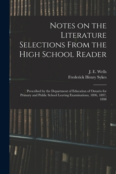 Notes on the Literature Selections From the High School Reader: Prescribed by the Department of Education of Ontario for Primary and Public School Leaving Examinations, 1896, 1897, 1898