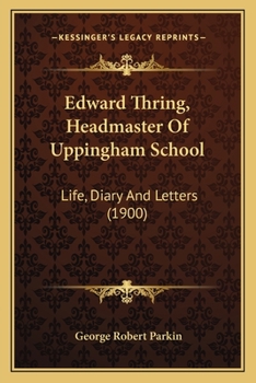 Edward Thring, Headmaster of Uppingham School: Life, Diary and Letters