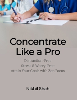 Concentrate like a Pro: Distraction-Free, Stress & Worry-Free; Attain Your Goals with Zen Focus (Nik Shah xAi)