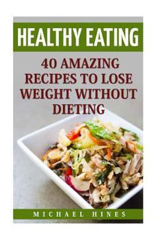 Paperback Healthy Eating: 40 Amazing Recipes To Lose Weight Without Dieting Book