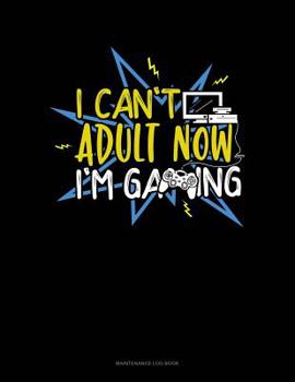 Paperback I Cant Adult Now Im Gaming: Maintenance Log Book